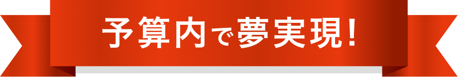 予算内で夢実現！